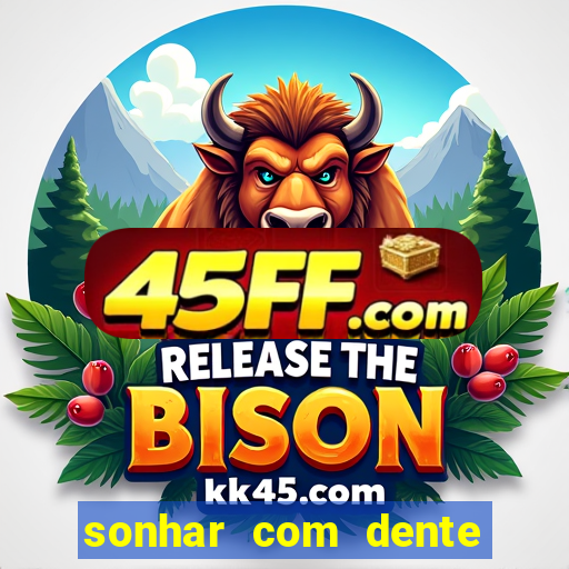sonhar com dente caindo no jogo do bicho